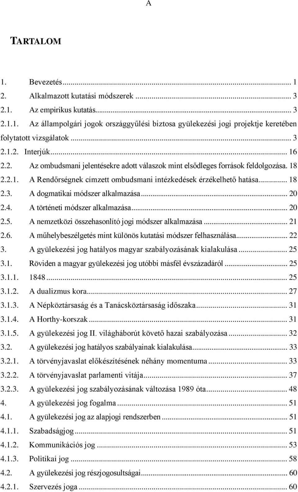 .. 20 2.4. A történeti módszer alkalmazása... 20 2.5. A nemzetközi összehasonlító jogi módszer alkalmazása... 21 2.6. A műhelybeszélgetés mint különös kutatási módszer felhasználása... 22 3.