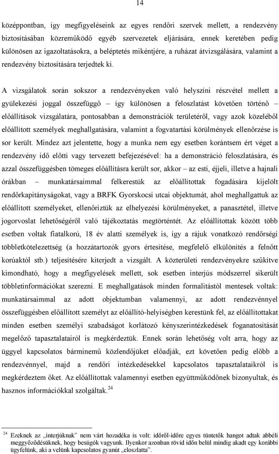 A vizsgálatok során sokszor a rendezvényeken való helyszíni részvétel mellett a gyülekezési joggal összefüggő így különösen a feloszlatást követően történő előállítások vizsgálatára, pontosabban a