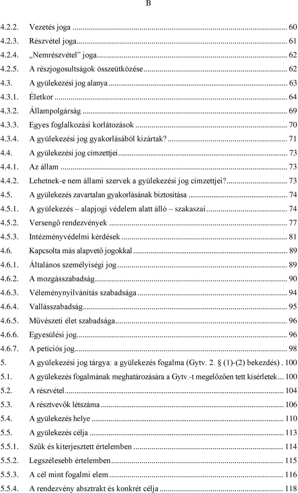 Lehetnek-e nem állami szervek a gyülekezési jog címzettjei?... 73 4.5. A gyülekezés zavartalan gyakorlásának biztosítása... 74 4.5.1. A gyülekezés alapjogi védelem alatt álló szakaszai... 74 4.5.2.