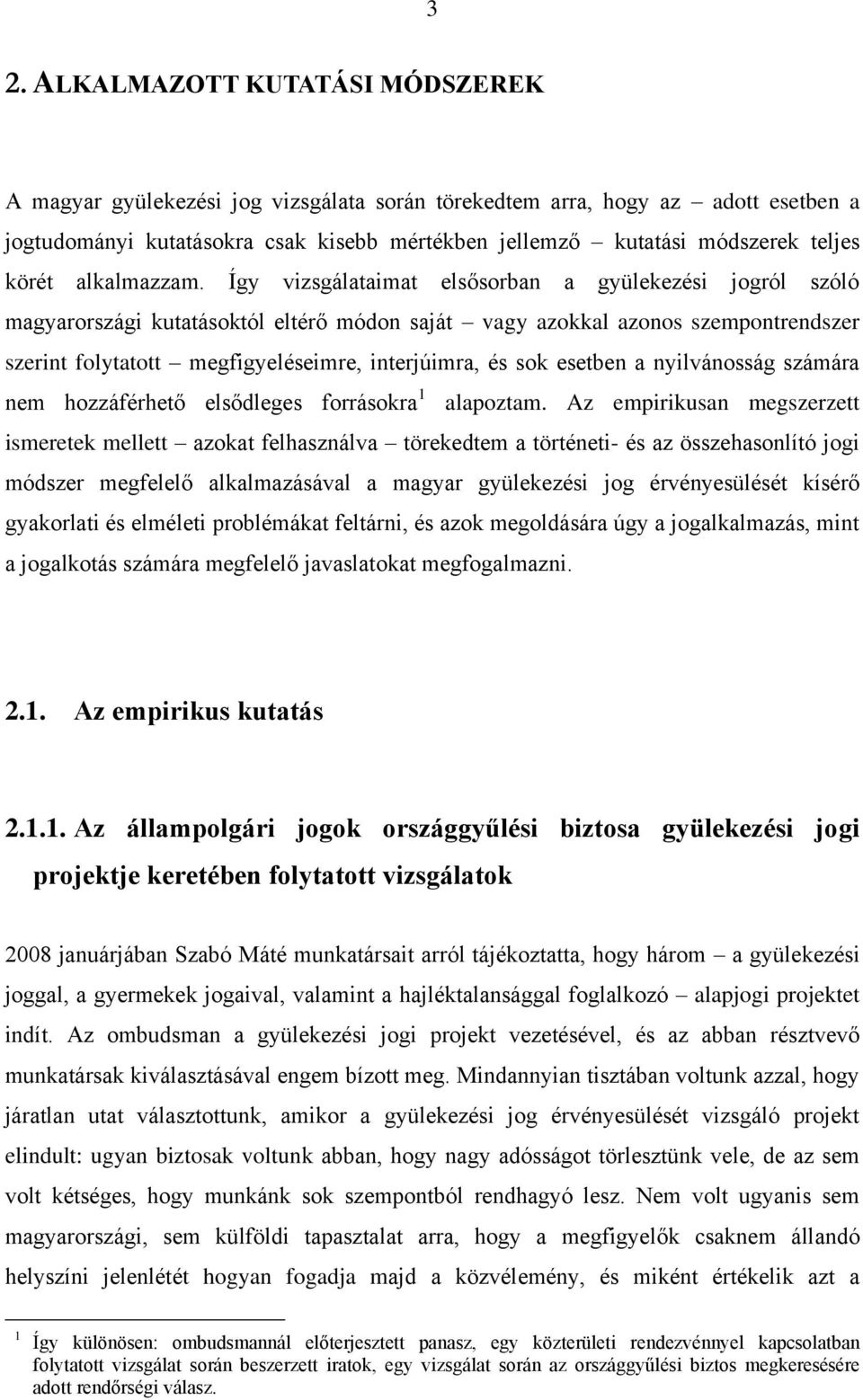 Így vizsgálataimat elsősorban a gyülekezési jogról szóló magyarországi kutatásoktól eltérő módon saját vagy azokkal azonos szempontrendszer szerint folytatott megfigyeléseimre, interjúimra, és sok