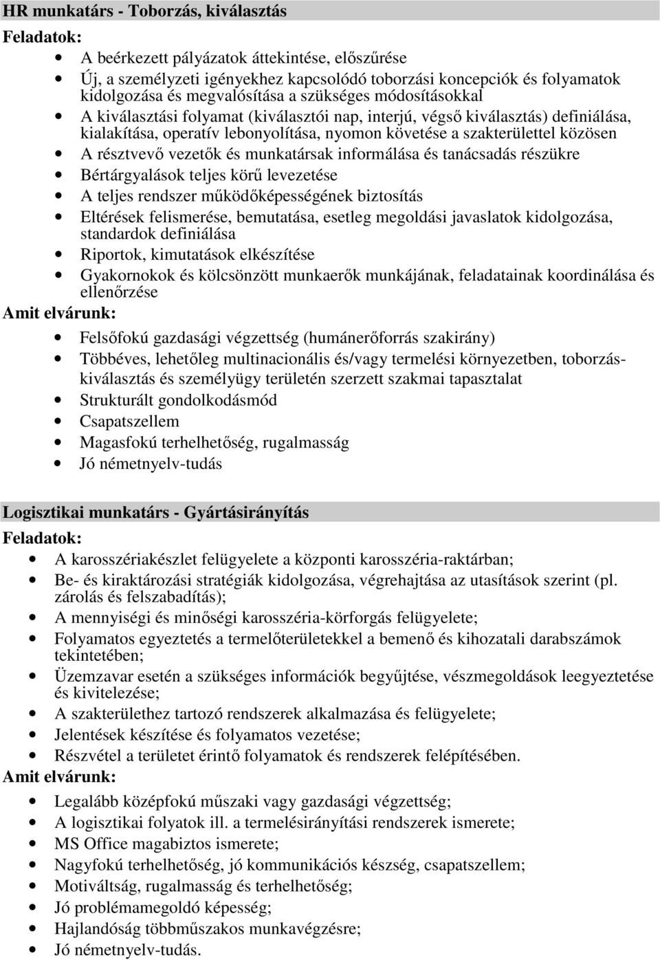 vezetık és munkatársak informálása és tanácsadás részükre Bértárgyalások teljes körő levezetése A teljes rendszer mőködıképességének biztosítás Eltérések felismerése, bemutatása, esetleg megoldási