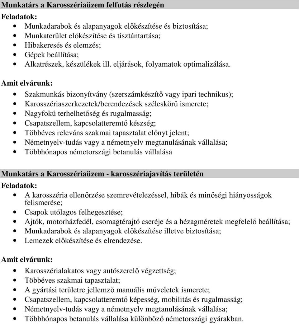 Szakmunkás bizonyítvány (szerszámkészítı vagy ipari technikus); Karosszériaszerkezetek/berendezések széleskörő ismerete; Nagyfokú terhelhetıség és rugalmasság; Csapatszellem, kapcsolatteremtı