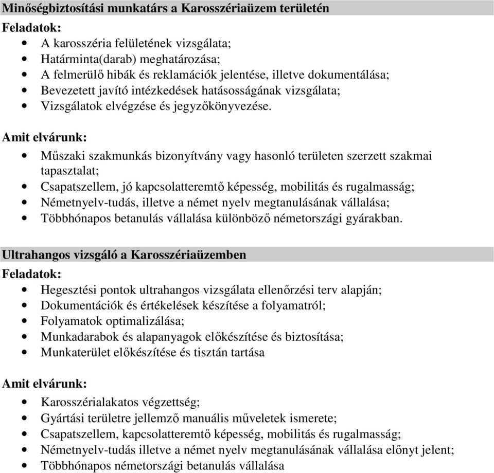 Mőszaki szakmunkás bizonyítvány vagy hasonló területen szerzett szakmai tapasztalat; Csapatszellem, jó kapcsolatteremtı képesség, mobilitás és rugalmasság; Németnyelv-tudás, illetve a német nyelv