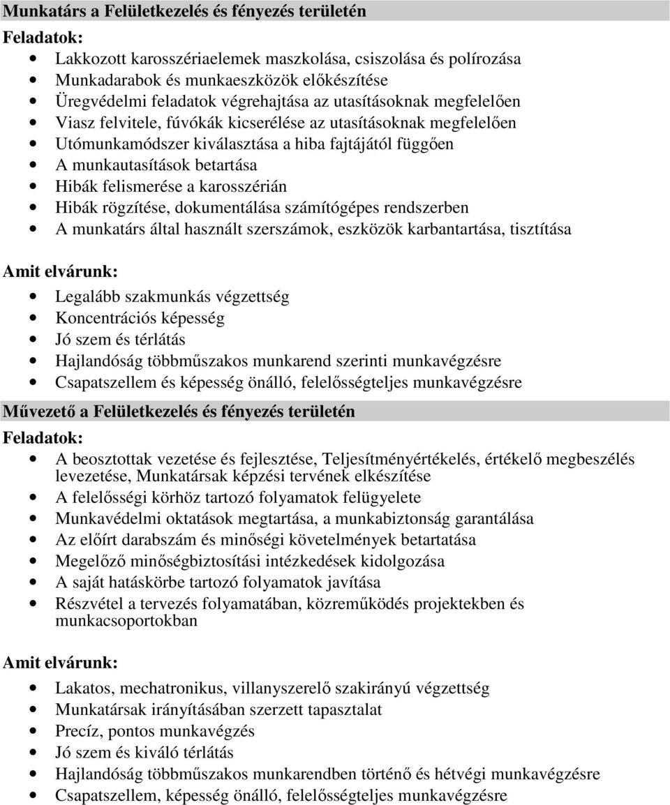 karosszérián Hibák rögzítése, dokumentálása számítógépes rendszerben A munkatárs által használt szerszámok, eszközök karbantartása, tisztítása Legalább szakmunkás végzettség Koncentrációs képesség Jó