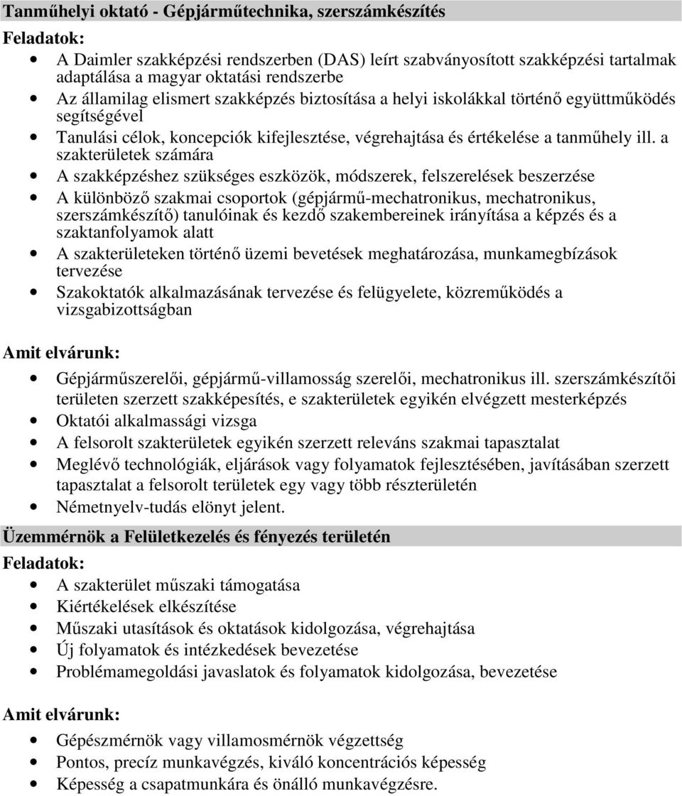 a szakterületek számára A szakképzéshez szükséges eszközök, módszerek, felszerelések beszerzése A különbözı szakmai csoportok (gépjármő-mechatronikus, mechatronikus, szerszámkészítı) tanulóinak és