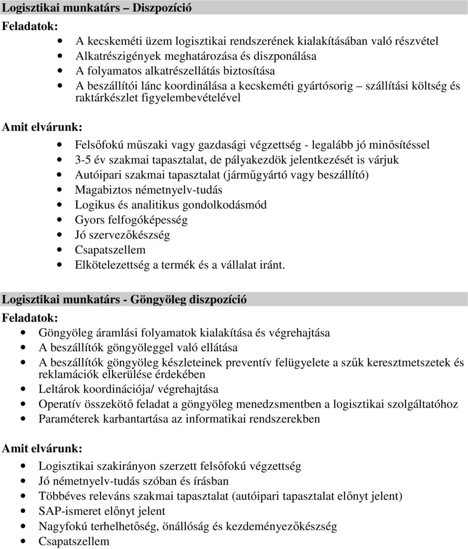 tapasztalat, de pályakezdök jelentkezését is várjuk Autóipari szakmai tapasztalat (jármőgyártó vagy beszállító) Magabiztos németnyelv-tudás Logikus és analitikus gondolkodásmód Gyors felfogóképesség