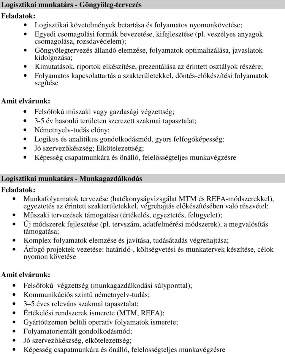 osztályok részére; Folyamatos kapcsolattartás a szakterületekkel, döntés-elıkészítési folyamatok segítése Felsıfokú mőszaki vagy gazdasági végzettség; 3-5 év hasonló területen szerezett szakmai