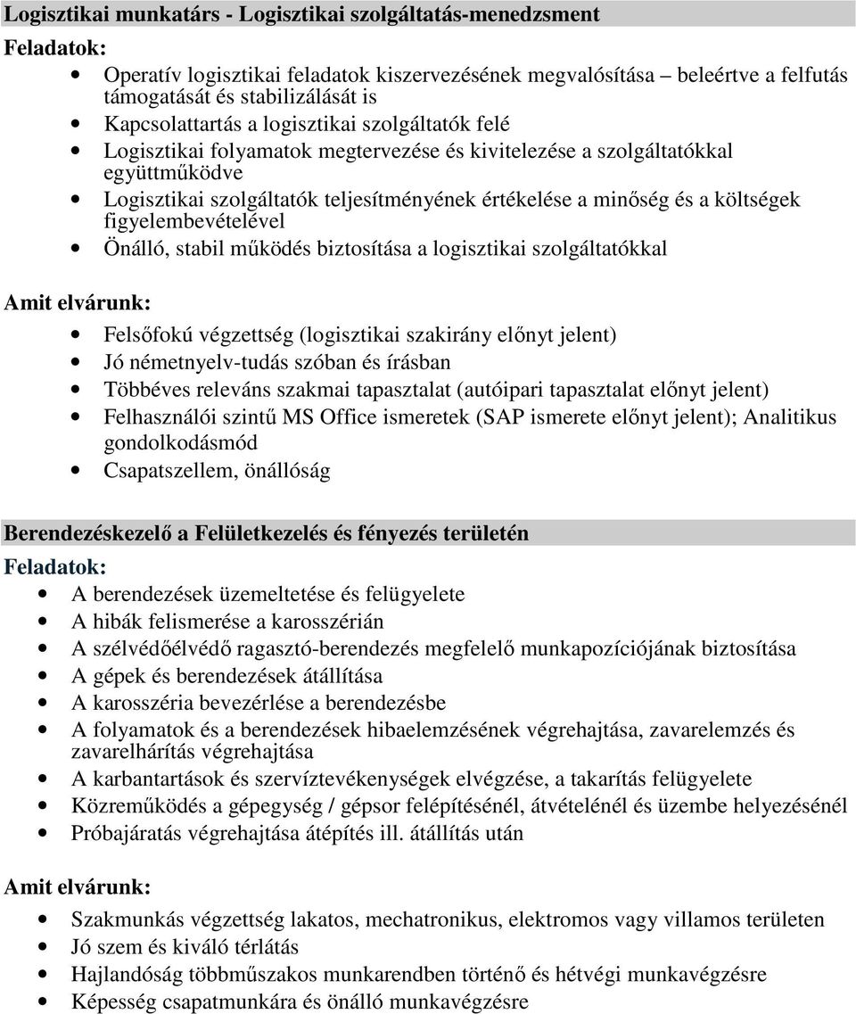 figyelembevételével Önálló, stabil mőködés biztosítása a logisztikai szolgáltatókkal Felsıfokú végzettség (logisztikai szakirány elınyt jelent) Jó németnyelv-tudás szóban és írásban Többéves releváns