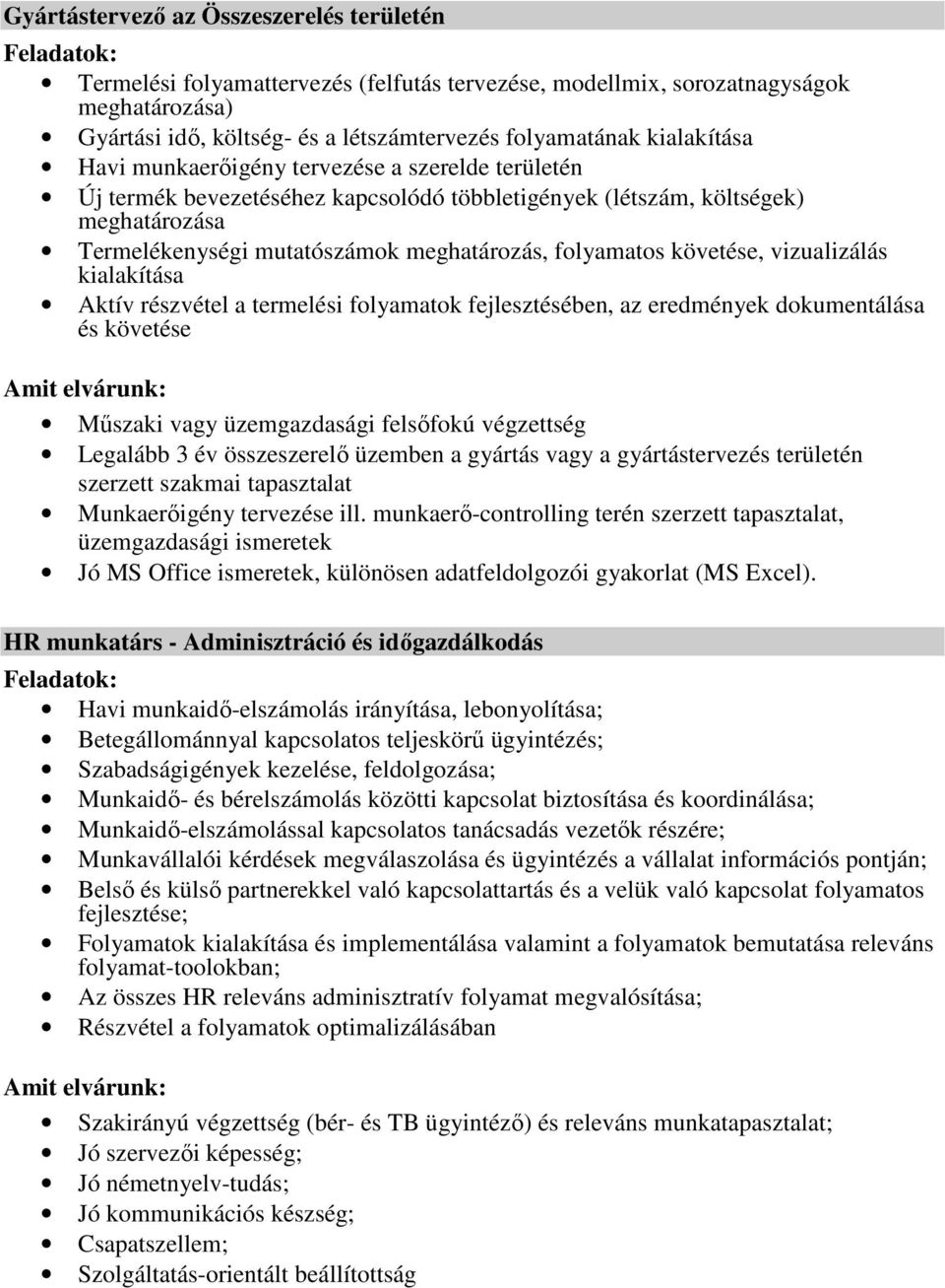 folyamatos követése, vizualizálás kialakítása Aktív részvétel a termelési folyamatok fejlesztésében, az eredmények dokumentálása és követése Mőszaki vagy üzemgazdasági felsıfokú végzettség Legalább 3