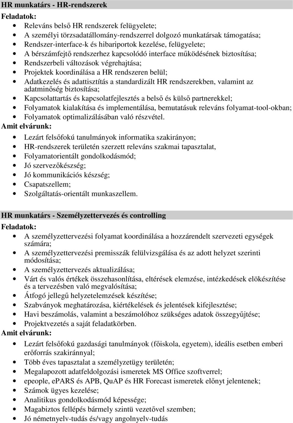 a standardizált HR rendszerekben, valamint az adatminıség biztosítása; Kapcsolattartás és kapcsolatfejlesztés a belsı és külsı partnerekkel; Folyamatok kialakítása és implementálása, bemutatásuk