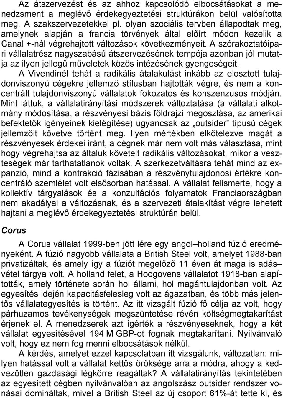 A szórakoztatóipari vállalatrész nagyszabású átszervezésének tempója azonban jól mutatja az ilyen jellegű műveletek közös intézésének gyengeségeit.