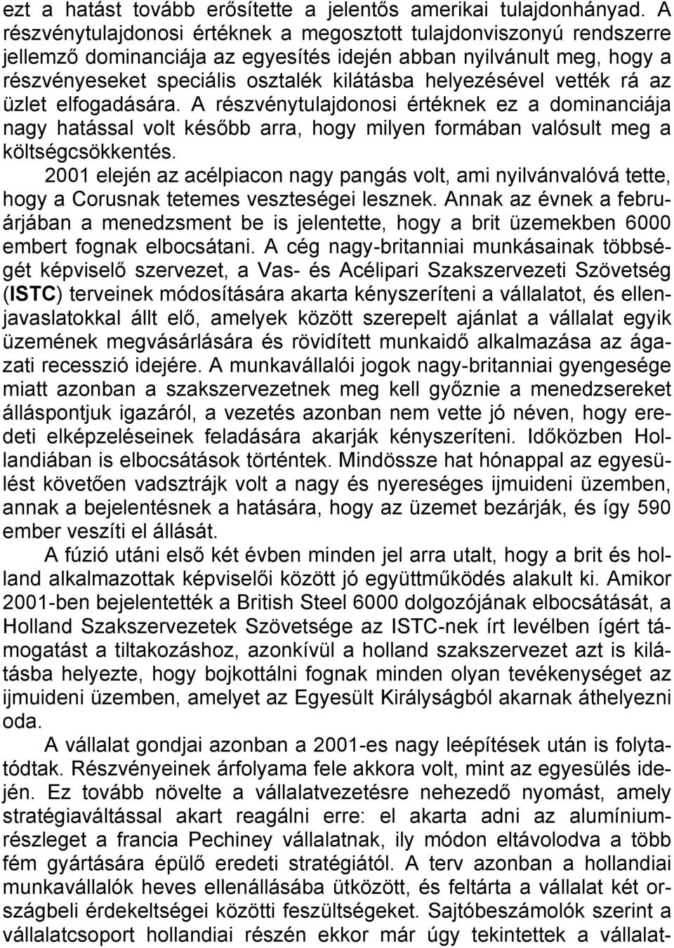 vették rá az üzlet elfogadására. A részvénytulajdonosi értéknek ez a dominanciája nagy hatással volt később arra, hogy milyen formában valósult meg a költségcsökkentés.