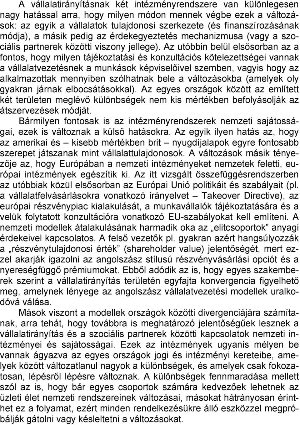 Az utóbbin belül elsősorban az a fontos, hogy milyen tájékoztatási és konzultációs kötelezettségei vannak a vállalatvezetésnek a munkások képviselőivel szemben, vagyis hogy az alkalmazottak mennyiben