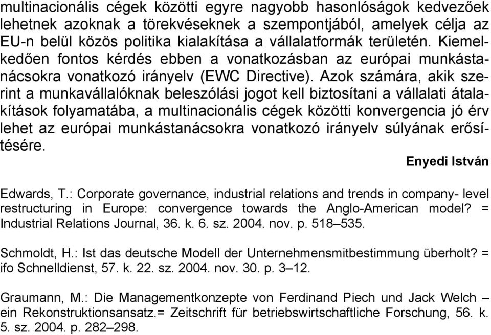 Azok számára, akik szerint a munkavállalóknak beleszólási jogot kell biztosítani a vállalati átalakítások folyamatába, a multinacionális cégek közötti konvergencia jó érv lehet az európai