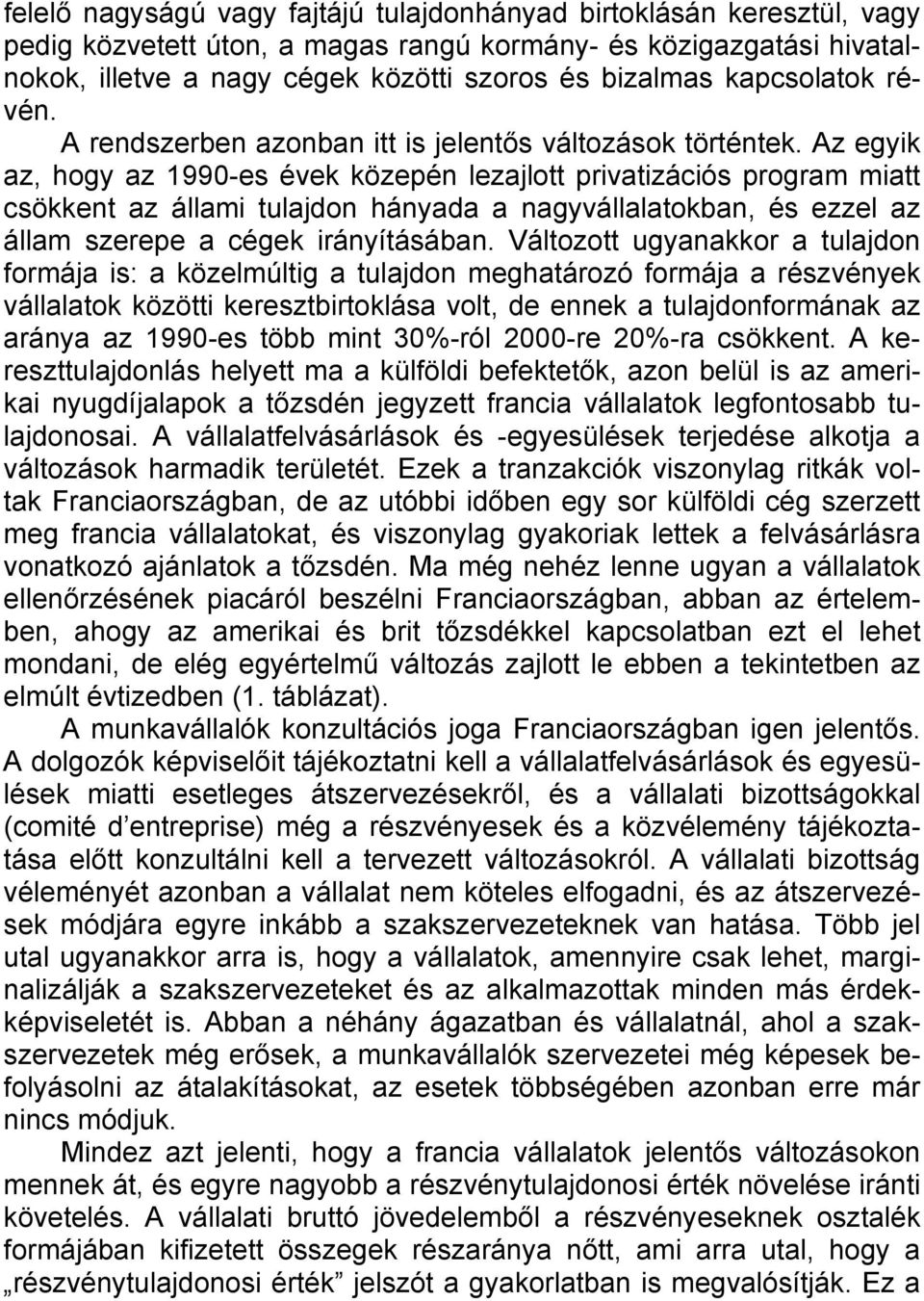 Az egyik az, hogy az 1990-es évek közepén lezajlott privatizációs program miatt csökkent az állami tulajdon hányada a nagyvállalatokban, és ezzel az állam szerepe a cégek irányításában.