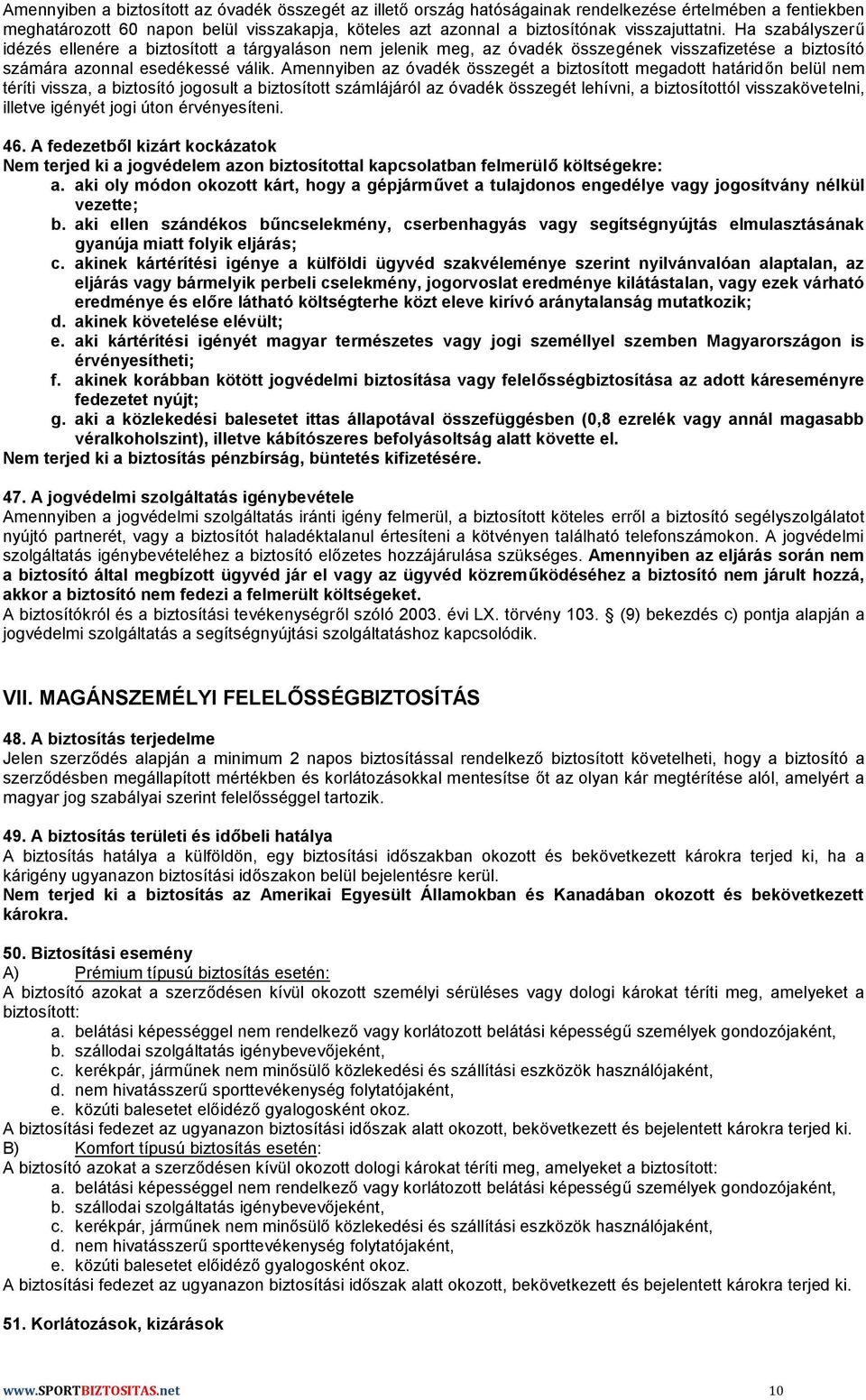 Amennyiben az óvadék összegét a biztosított megadott határidőn belül nem téríti vissza, a biztosító jogosult a biztosított számlájáról az óvadék összegét lehívni, a biztosítottól visszakövetelni,