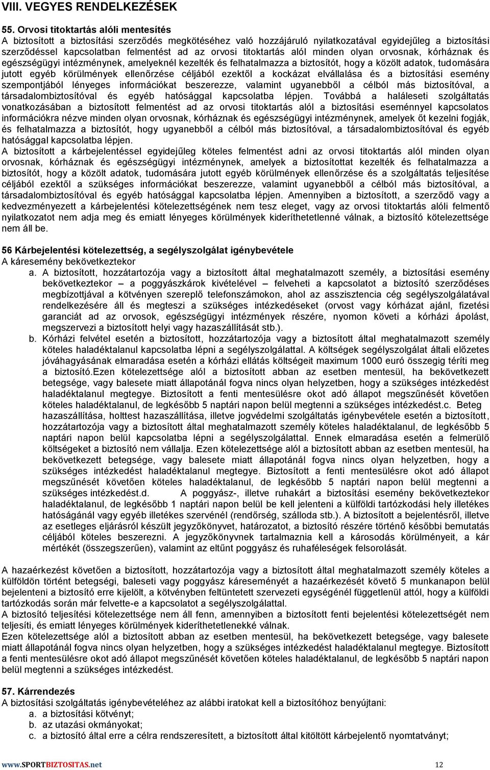 titoktartás alól minden olyan orvosnak, kórháznak és egészségügyi intézménynek, amelyeknél kezelték és felhatalmazza a biztosítót, hogy a közölt adatok, tudomására jutott egyéb körülmények