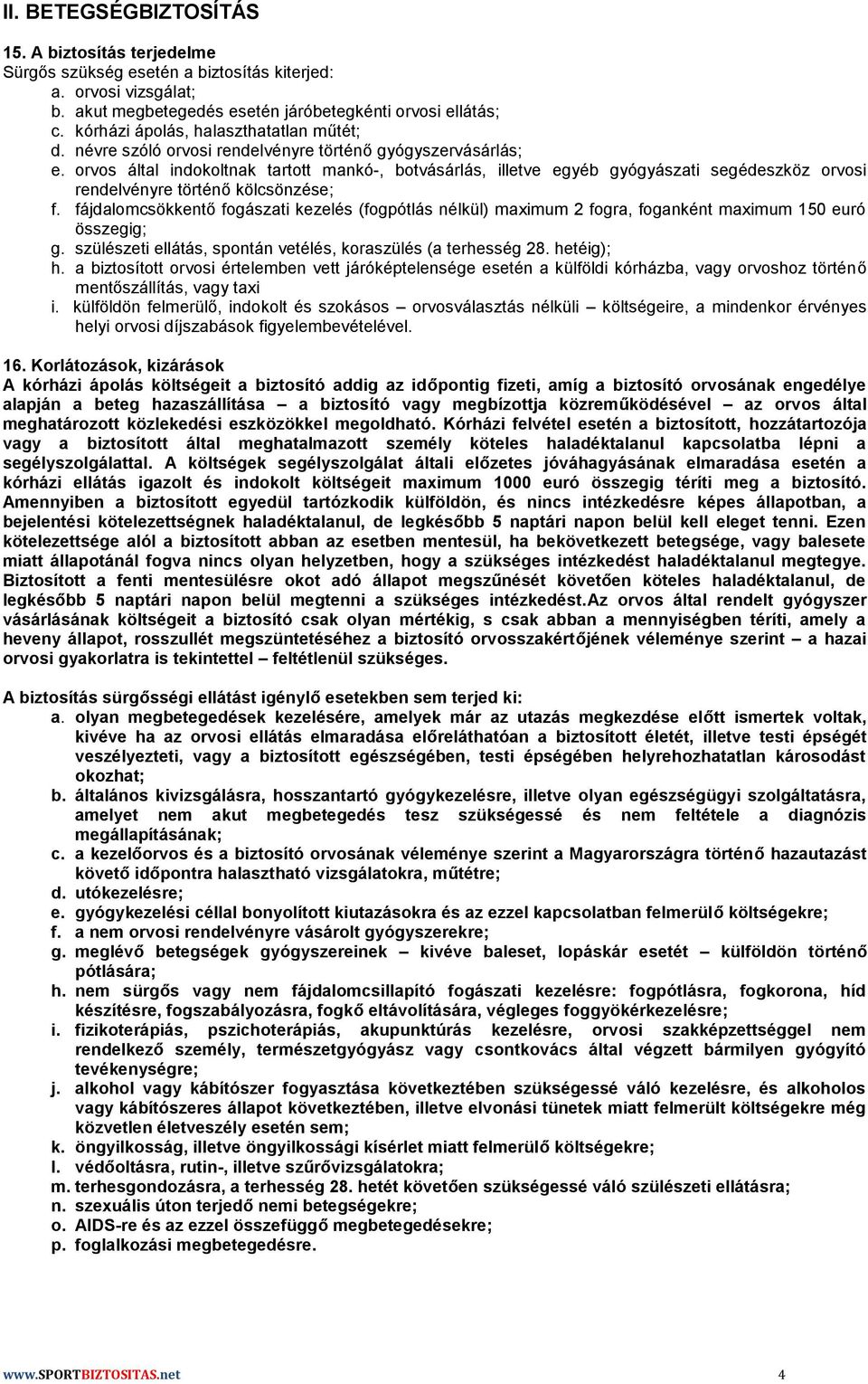 orvos által indokoltnak tartott mankó-, botvásárlás, illetve egyéb gyógyászati segédeszköz orvosi rendelvényre történő kölcsönzése; f.