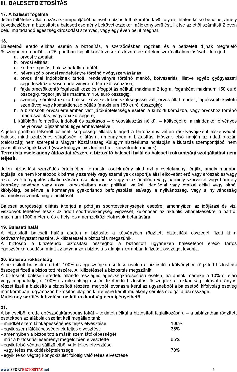 múlékony sérülést, illetve az ettől számított 2 éven belül maradandó egészségkárosodást szenved, vagy egy éven belül meghal. 18.