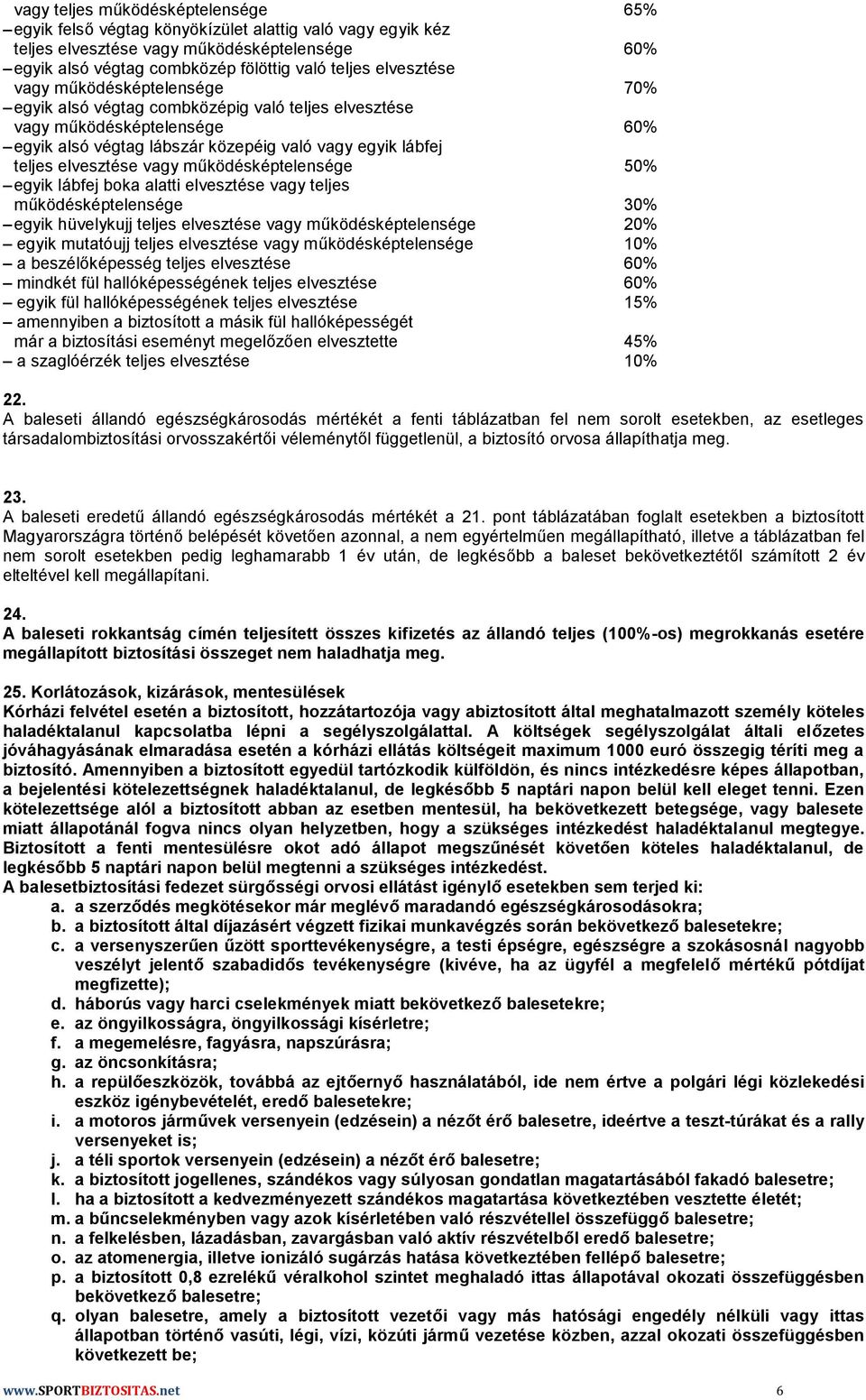 vagy működésképtelensége 50% egyik lábfej boka alatti elvesztése vagy teljes működésképtelensége 30% egyik hüvelykujj teljes elvesztése vagy működésképtelensége 20% egyik mutatóujj teljes elvesztése