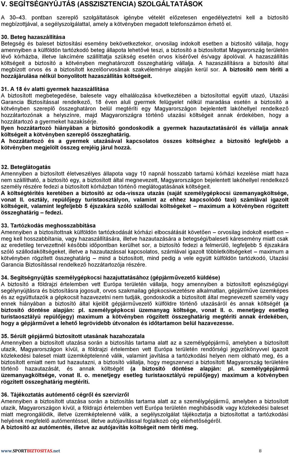 Beteg hazaszállítása Betegség és baleset biztosítási esemény bekövetkeztekor, orvosilag indokolt esetben a biztosító vállalja, hogy amennyiben a külföldön tartózkodó beteg állapota lehetővé teszi, a