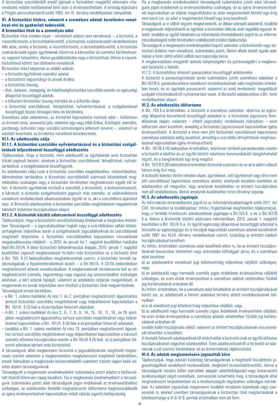 A biztosítási titok és a személyes adat Biztosítási titok minden olyan minôsített adatot nem tartalmazó, a biztosító, a viszontbiztosító, a biztosításközvetítô, a biztosítási szaktanácsadó