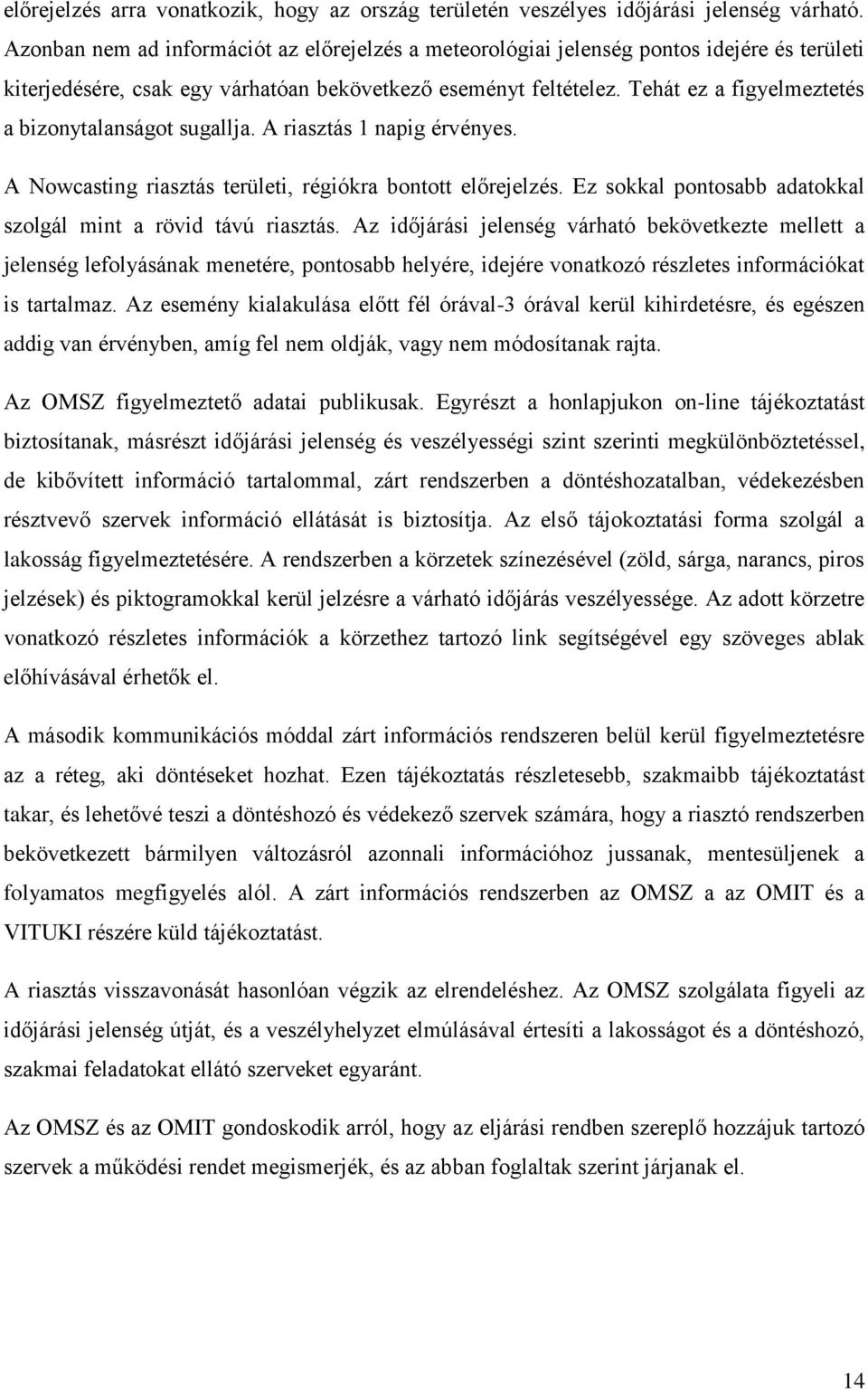 Tehát ez a figyelmeztetés a bizonytalanságot sugallja. A riasztás 1 napig érvényes. A Nowcasting riasztás területi, régiókra bontott előrejelzés.