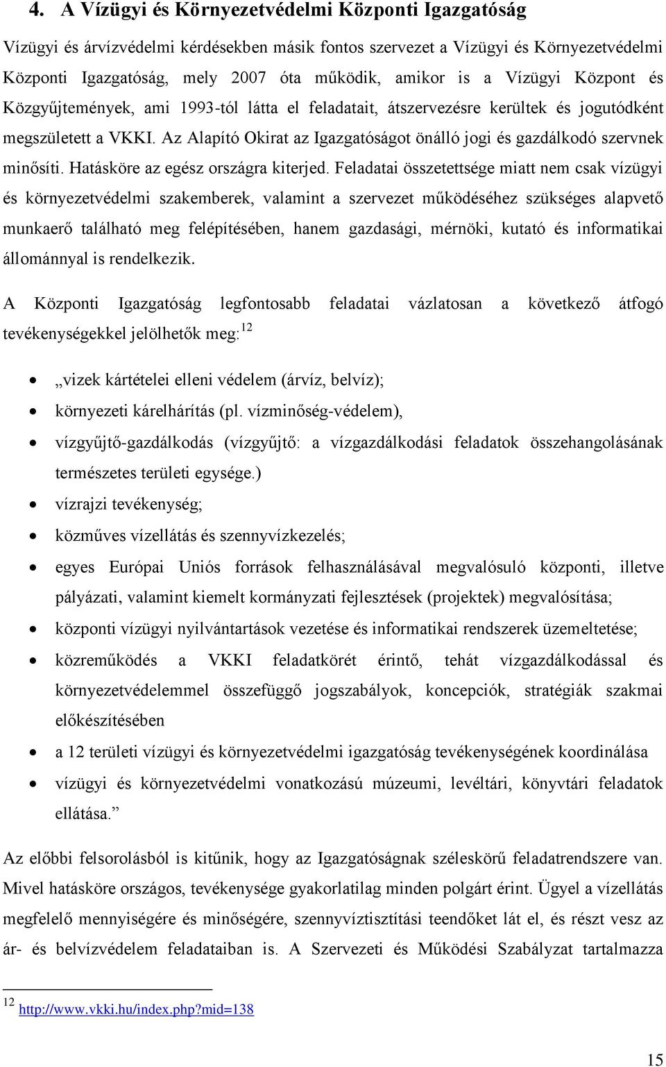 Az Alapító Okirat az Igazgatóságot önálló jogi és gazdálkodó szervnek minősíti. Hatásköre az egész országra kiterjed.