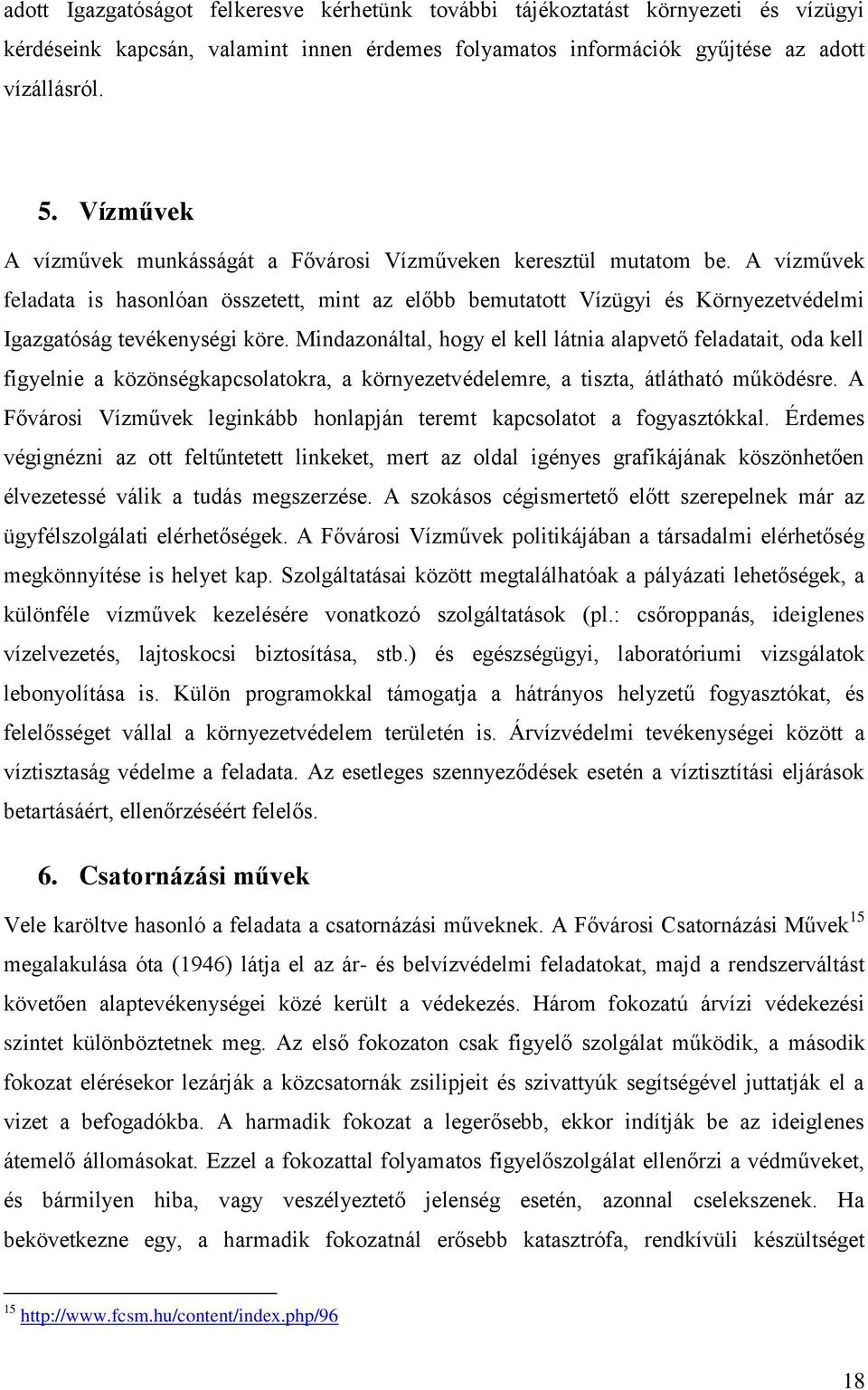 A vízművek feladata is hasonlóan összetett, mint az előbb bemutatott Vízügyi és Környezetvédelmi Igazgatóság tevékenységi köre.