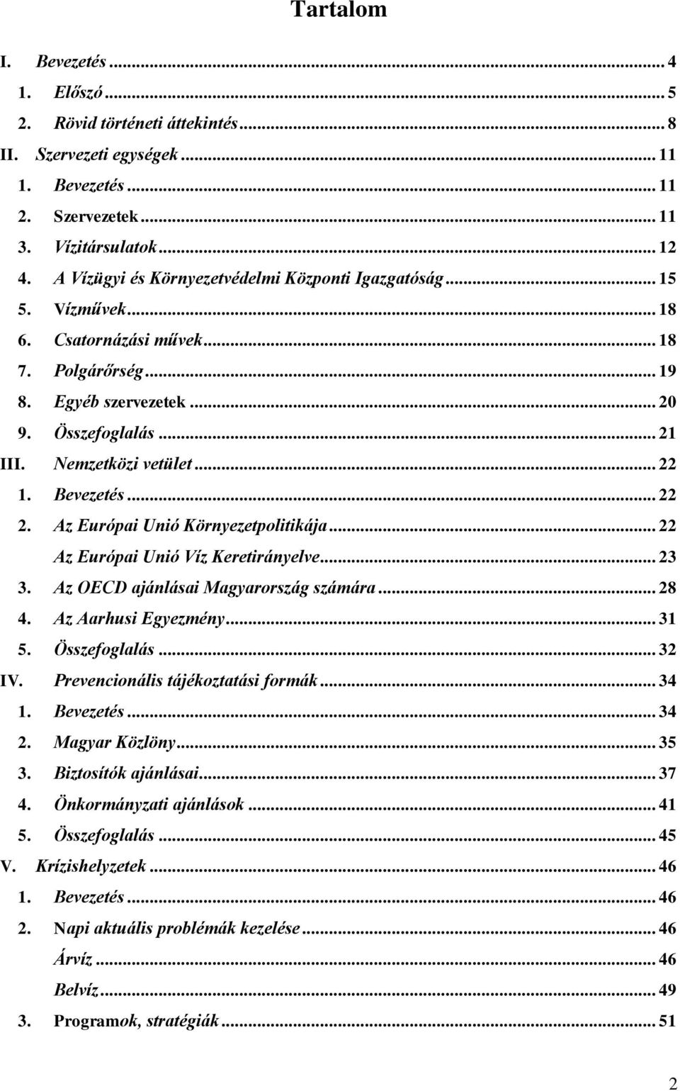 .. 22 1. Bevezetés... 22 2. Az Európai Unió Környezetpolitikája... 22 Az Európai Unió Víz Keretirányelve... 23 3. Az OECD ajánlásai Magyarország számára... 28 4. Az Aarhusi Egyezmény... 31 5.