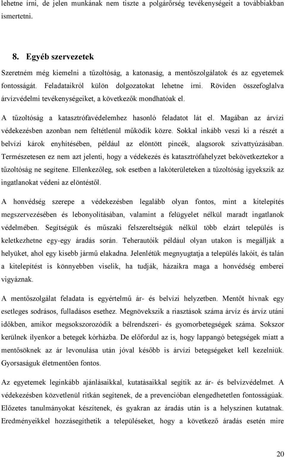 Röviden összefoglalva árvízvédelmi tevékenységeiket, a következők mondhatóak el. A tűzoltóság a katasztrófavédelemhez hasonló feladatot lát el.