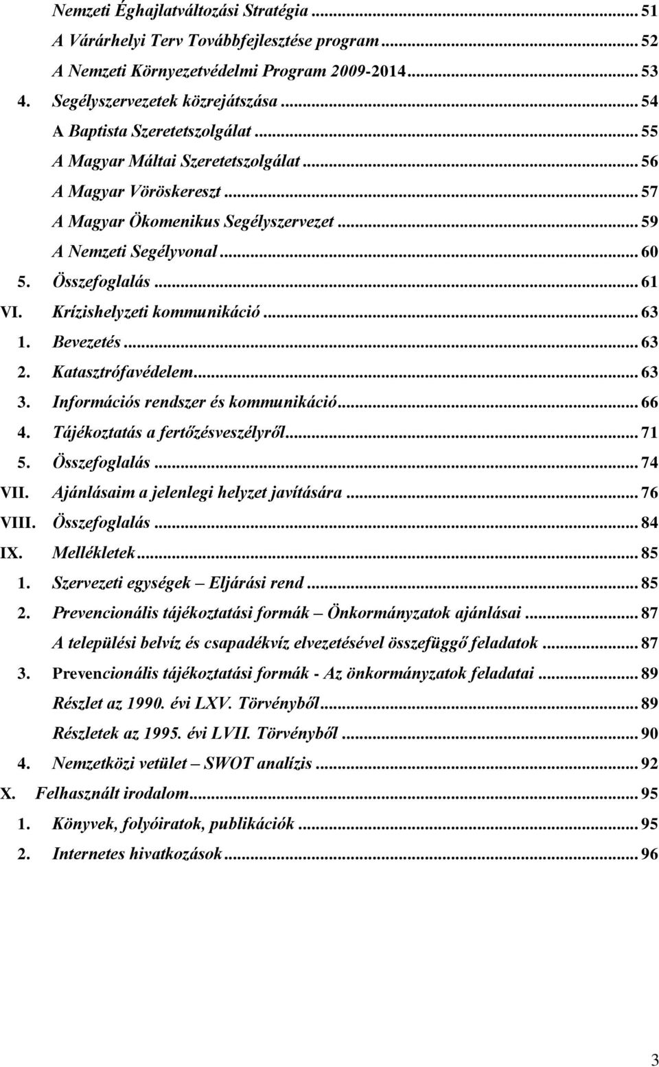 .. 61 VI. Krízishelyzeti kommunikáció... 63 1. Bevezetés... 63 2. Katasztrófavédelem... 63 3. Információs rendszer és kommunikáció... 66 4. Tájékoztatás a fertőzésveszélyről... 71 5. Összefoglalás.