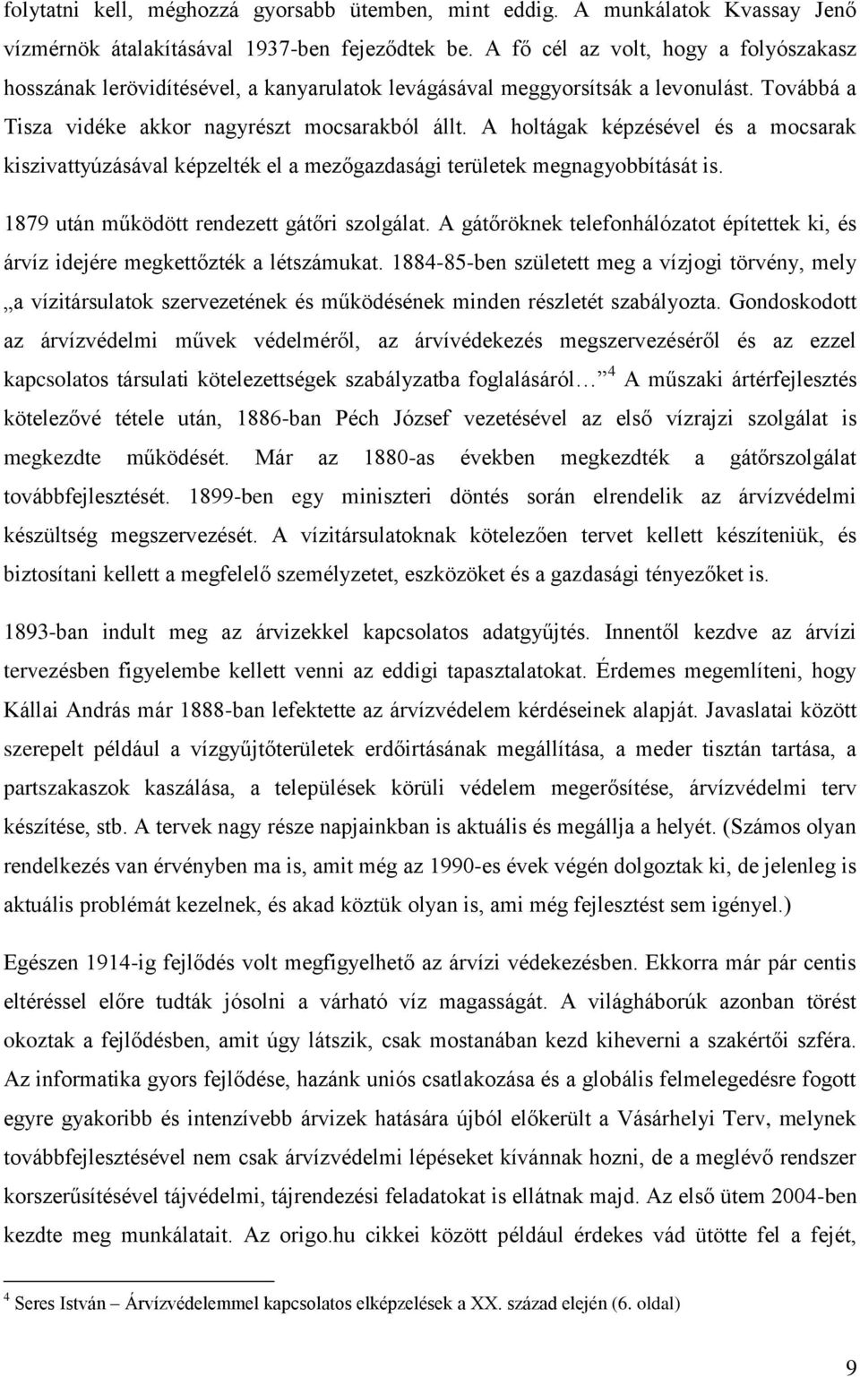 A holtágak képzésével és a mocsarak kiszivattyúzásával képzelték el a mezőgazdasági területek megnagyobbítását is. 1879 után működött rendezett gátőri szolgálat.