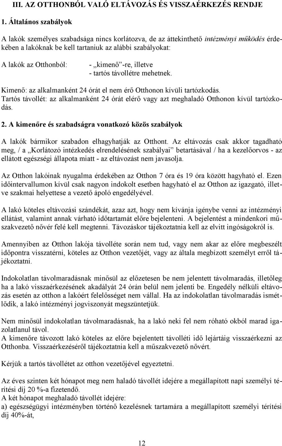 -re, illetve - tartós távollétre mehetnek. Kimenő: az alkalmanként 24 órát el nem érő Otthonon kívüli tartózkodás.