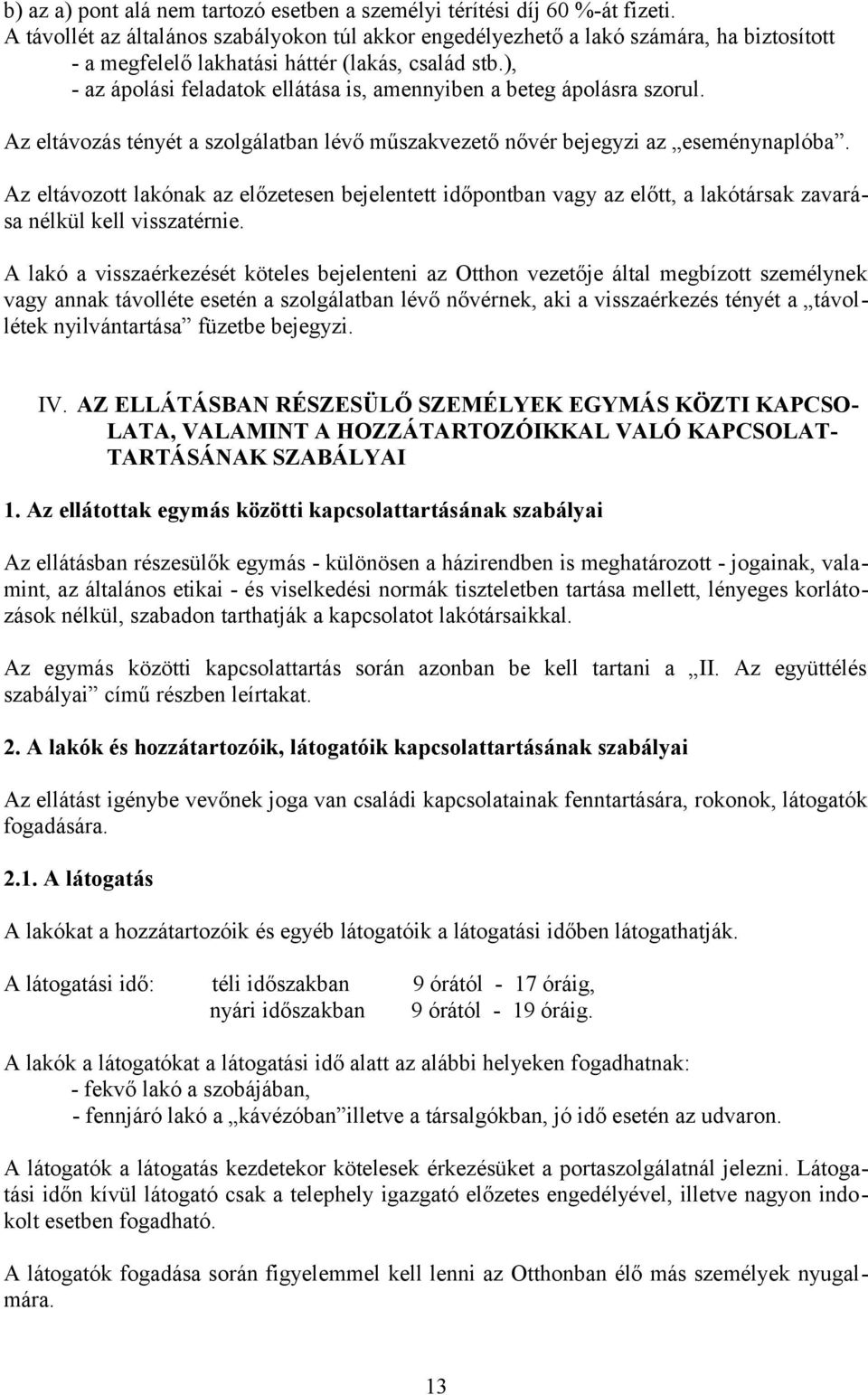 ), - az ápolási feladatok ellátása is, amennyiben a beteg ápolásra szorul. Az eltávozás tényét a szolgálatban lévő műszakvezető nővér bejegyzi az eseménynaplóba.