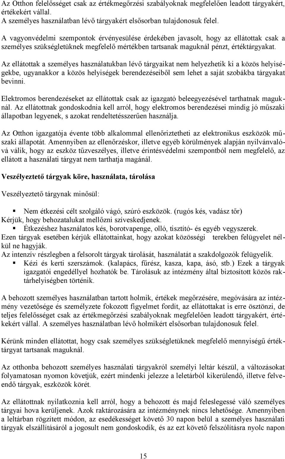 Az ellátottak a személyes használatukban lévő tárgyaikat nem helyezhetik ki a közös helyiségekbe, ugyanakkor a közös helyiségek berendezéseiből sem lehet a saját szobákba tárgyakat bevinni.