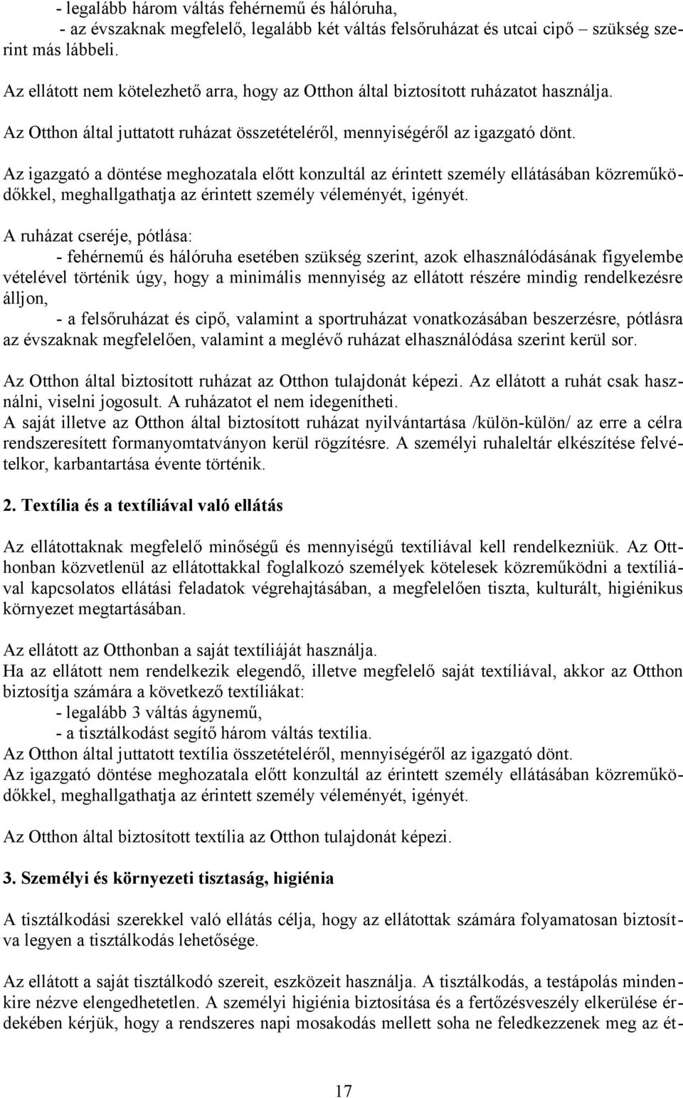 Az igazgató a döntése meghozatala előtt konzultál az érintett személy ellátásában közreműködőkkel, meghallgathatja az érintett személy véleményét, igényét.