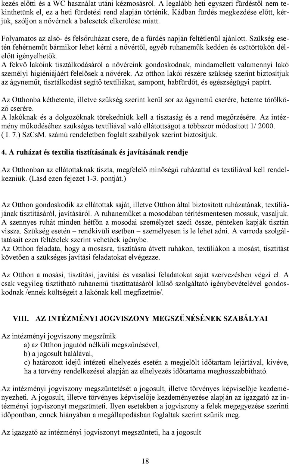 Szükség esetén fehérneműt bármikor lehet kérni a nővértől, egyéb ruhaneműk kedden és csütörtökön délelőtt igényelhetők.