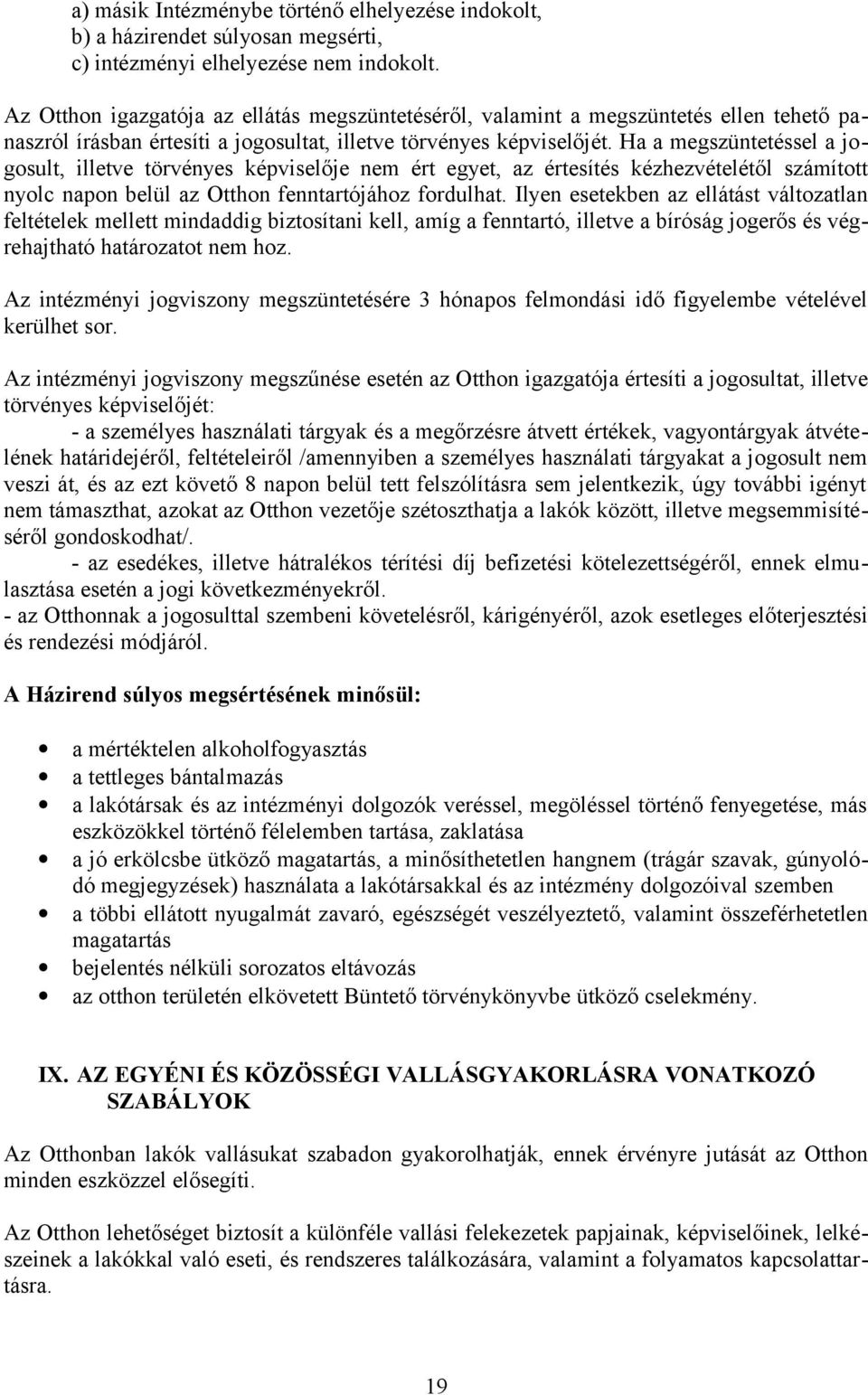 Ha a megszüntetéssel a jogosult, illetve törvényes képviselője nem ért egyet, az értesítés kézhezvételétől számított nyolc napon belül az Otthon fenntartójához fordulhat.