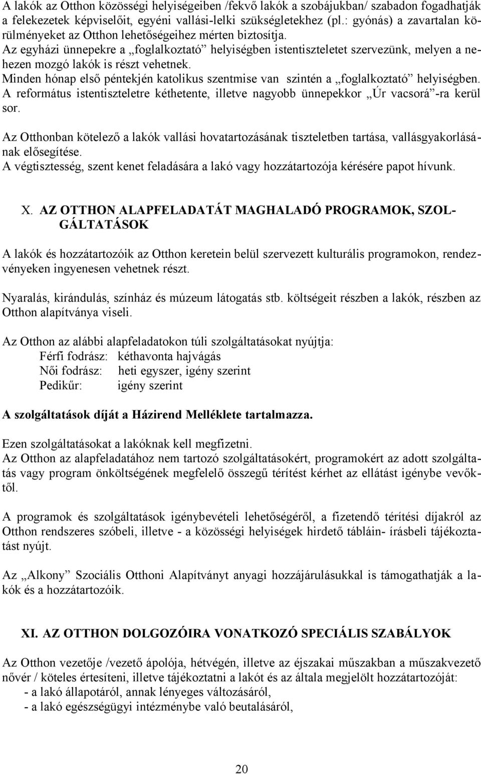 Az egyházi ünnepekre a foglalkoztató helyiségben istentiszteletet szervezünk, melyen a nehezen mozgó lakók is részt vehetnek.