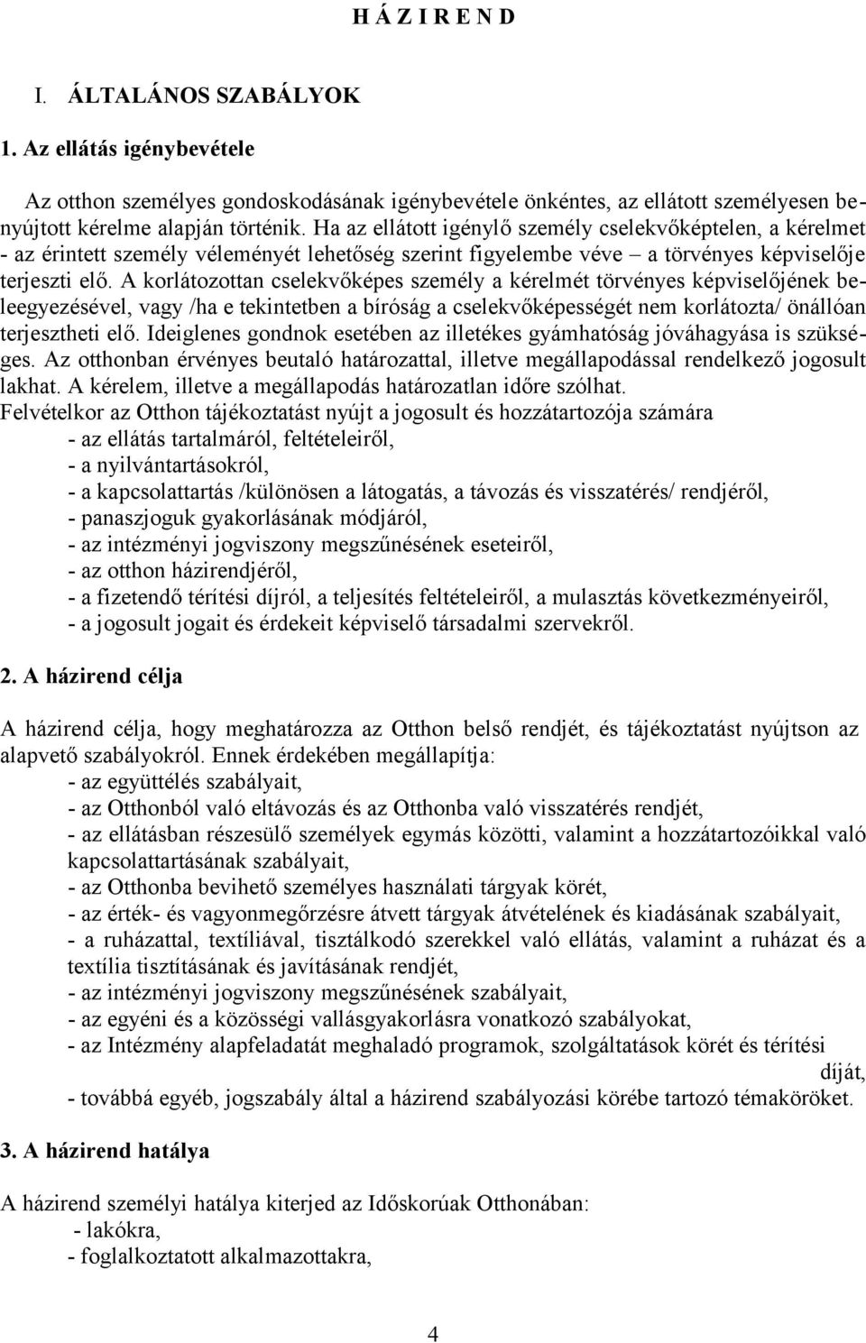 A korlátozottan cselekvőképes személy a kérelmét törvényes képviselőjének beleegyezésével, vagy /ha e tekintetben a bíróság a cselekvőképességét nem korlátozta/ önállóan terjesztheti elő.