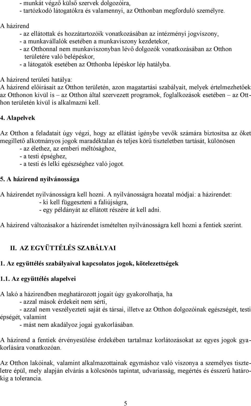 vonatkozásában az Otthon területére való belépéskor, - a látogatók esetében az Otthonba lépéskor lép hatályba.