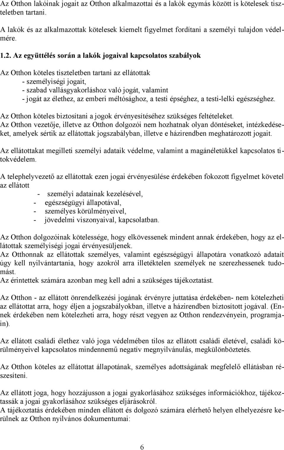 Az együttélés során a lakók jogaival kapcsolatos szabályok Az Otthon köteles tiszteletben tartani az ellátottak - személyiségi jogait, - szabad vallásgyakorláshoz való jogát, valamint - jogát az