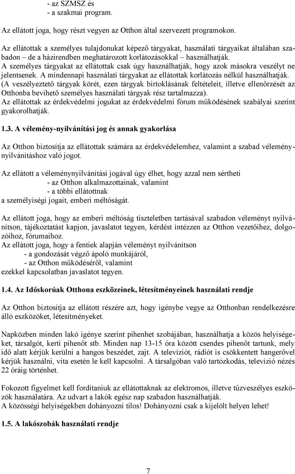 A személyes tárgyakat az ellátottak csak úgy használhatják, hogy azok másokra veszélyt ne jelentsenek. A mindennapi használati tárgyakat az ellátottak korlátozás nélkül használhatják.