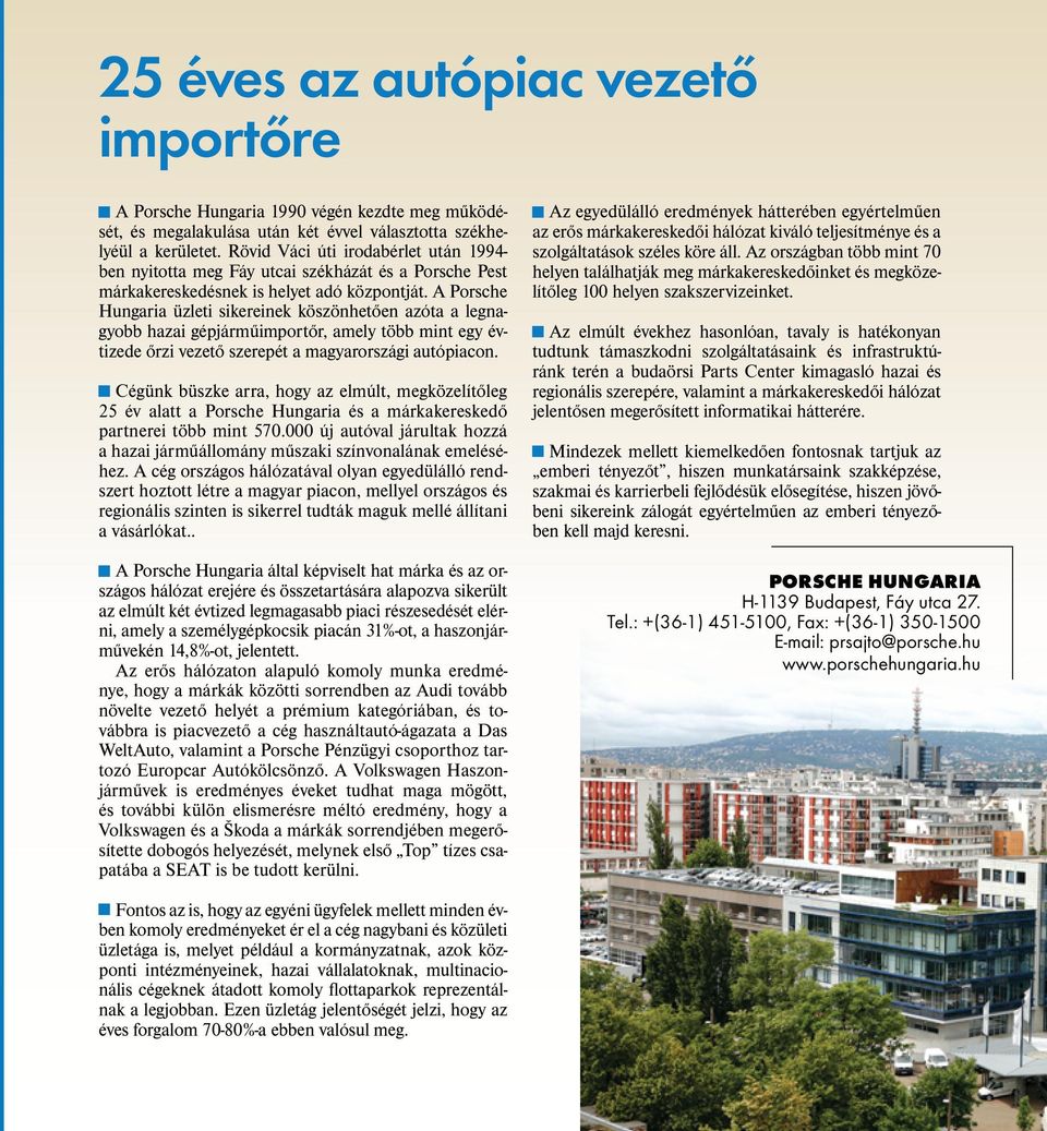 A Porsche Hungaria üzleti sikereinek köszönhetően azóta a legnagyobb hazai gépjárműimportőr, amely több mint egy évtizede őrzi vezető szerepét a magyarországi autópiacon.