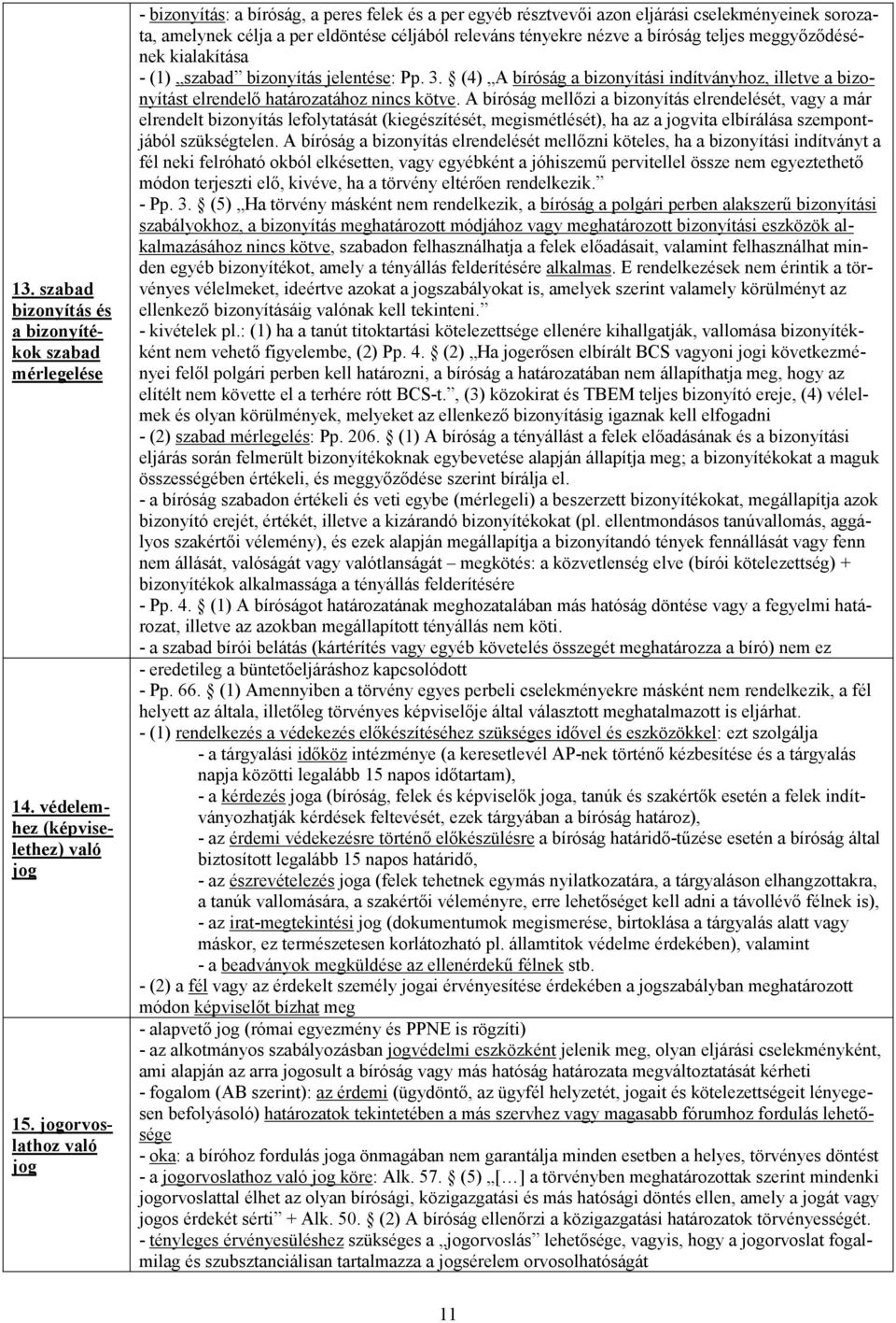 bíróság teljes meggyőződésének kialakítása - (1) szabad bizonyítás jelentése: Pp. 3. (4) A bíróság a bizonyítási indítványhoz, illetve a bizonyítást elrendelő határozatához nincs kötve.