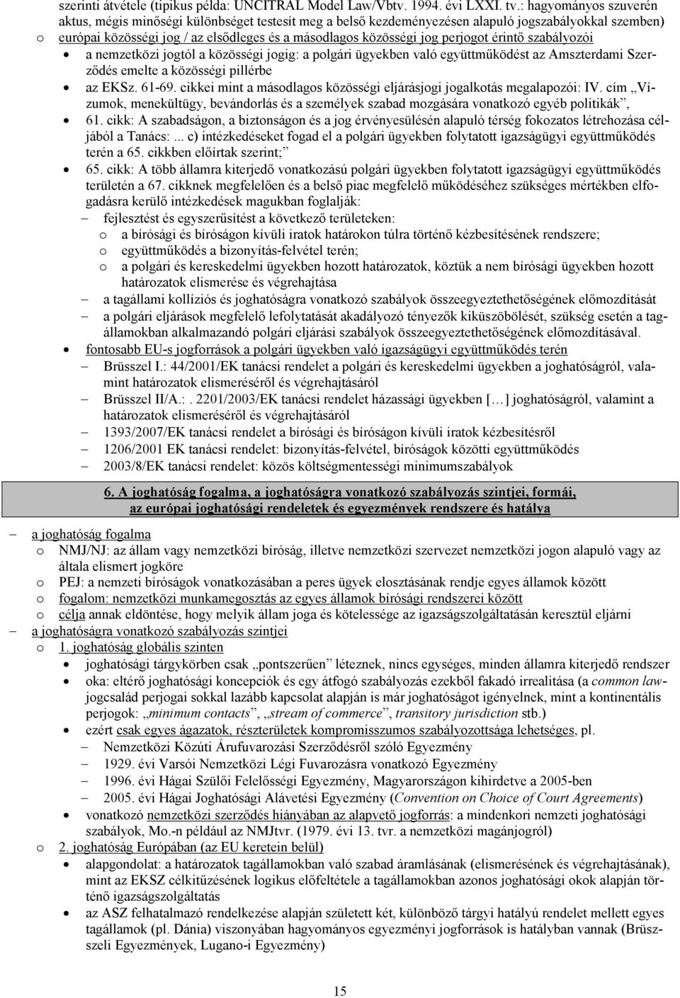 perjogot érintő szabályozói a nemzetközi jogtól a közösségi jogig: a polgári ügyekben való együttműködést az Amszterdami Szerződés emelte a közösségi pillérbe az EKSz. 61-69.