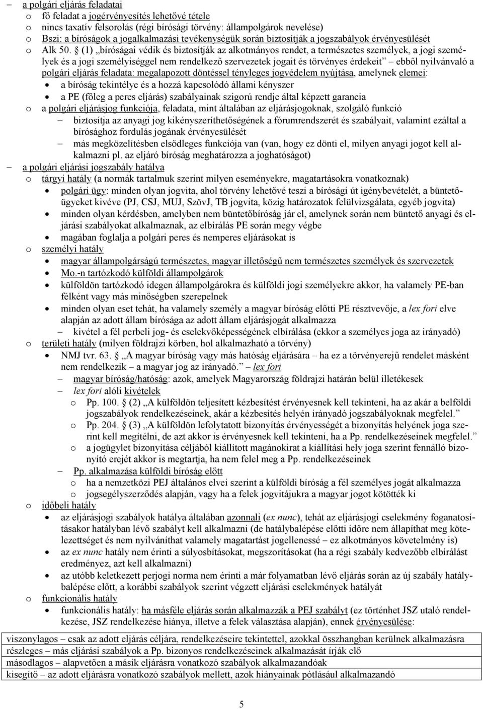 (1) bíróságai védik és biztosítják az alkotmányos rendet, a természetes személyek, a jogi személyek és a jogi személyiséggel nem rendelkező szervezetek jogait és törvényes érdekeit ebből nyilvánvaló