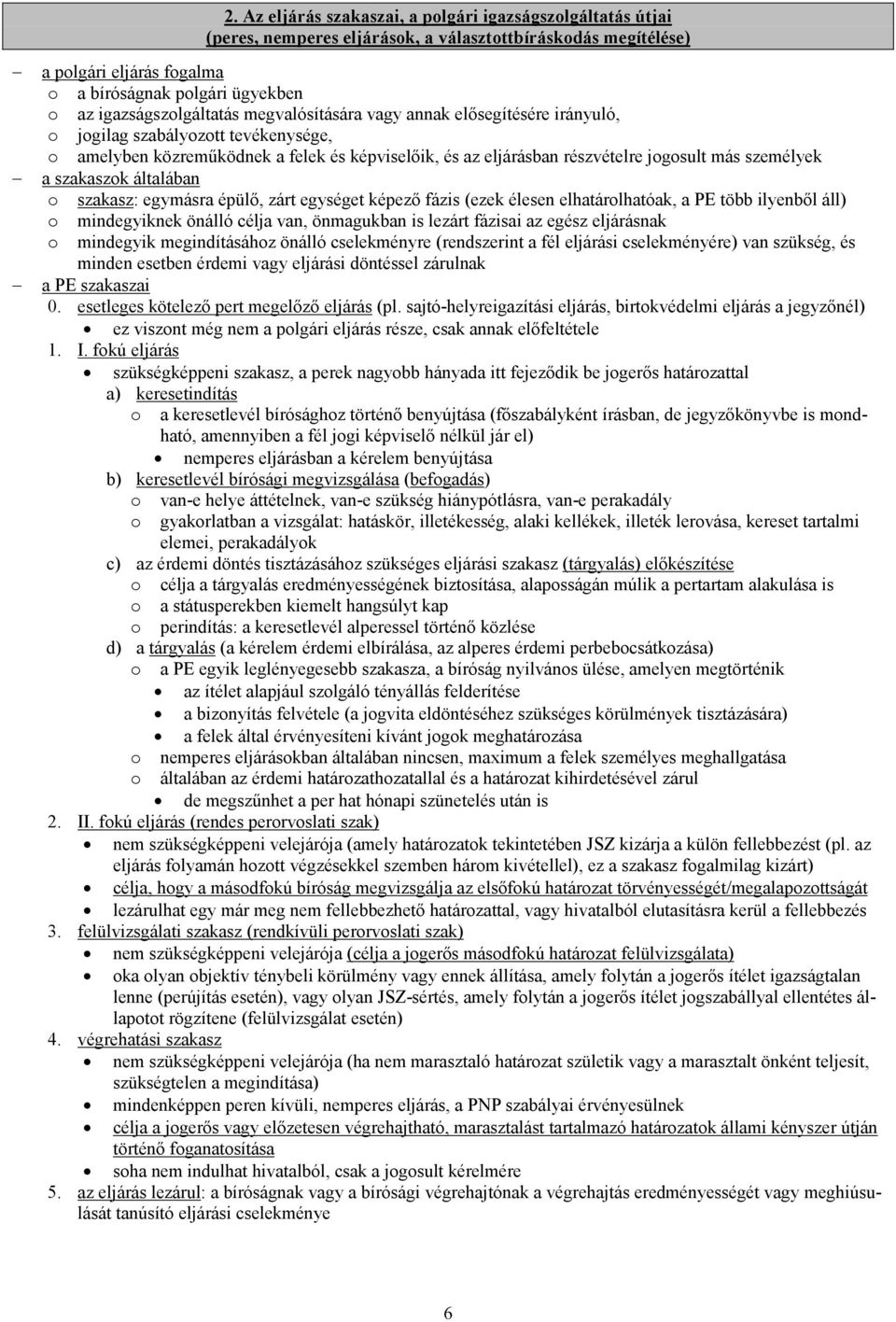 személyek a szakaszok általában o szakasz: egymásra épülő, zárt egységet képező fázis (ezek élesen elhatárolhatóak, a PE több ilyenből áll) o mindegyiknek önálló célja van, önmagukban is lezárt