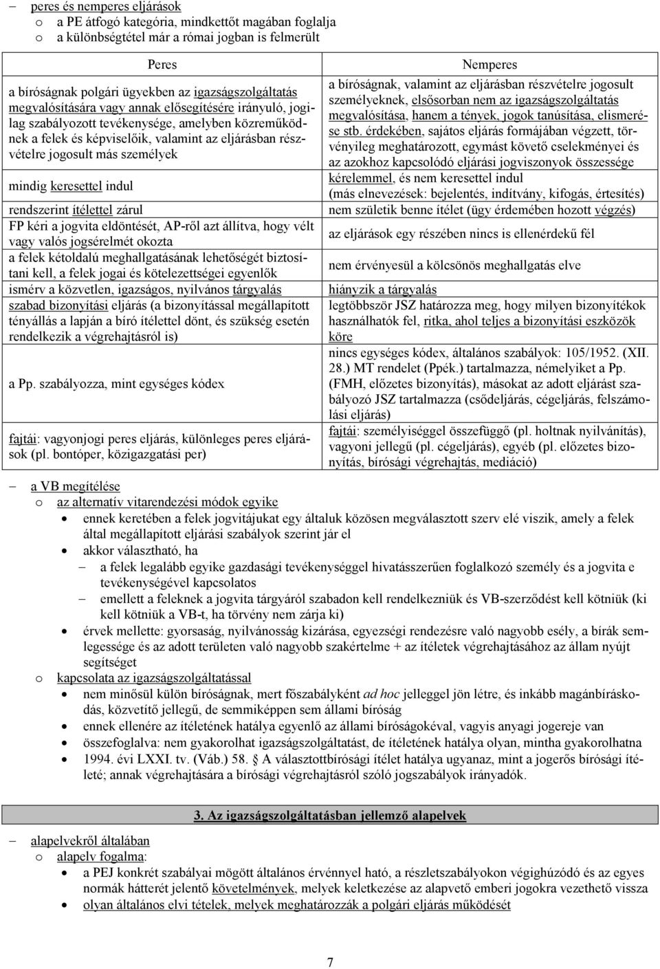 keresettel indul rendszerint ítélettel zárul FP kéri a jogvita eldöntését, AP-ről azt állítva, hogy vélt vagy valós jogsérelmét okozta a felek kétoldalú meghallgatásának lehetőségét biztosítani kell,